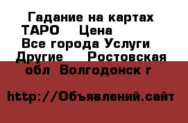 Гадание на картах ТАРО. › Цена ­ 1 000 - Все города Услуги » Другие   . Ростовская обл.,Волгодонск г.